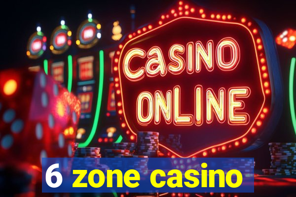 6 zone casino